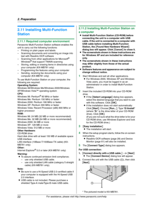 Page 222. Preparation
22
For assistance, please visit http://www.panasonic.com/help
2.11 Installing Multi-Function 
Station
2.11.1 Required computer environment
Panasonic Multi-Function Station software enables the 
unit to carry out the following functions:
– Printing on plain paper and labels
– Scanning documents and converting an image into 
text with Readiris OCR software
– Scanning from other applications for Microsoft
® 
Windows® that support TWAIN scanning
– Storing, editing or erasing items in...