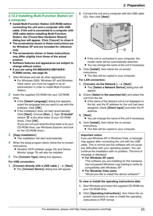 Page 252. Preparation
25
For assistance, please visit http://www.panasonic.com/help
2.12.2 Installing Multi-Function Station on 
a computer
LInstall Multi-Function Station (CD-ROM) before 
connecting the unit and a computer with USB 
cable. If the unit is connected to a computer with 
USB cable before installing Multi-Function 
Station, the [Found New Hardware Wizard] 
dialog box will appear. Click [Cancel] to close it.
LThe screenshots shown in these instructions are 
for Windows XP and are included for...