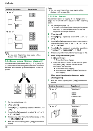 Page 405. Copier
40
Note:
LYou can save the previous page layout setting 
(feature #467 on page 64).
5.2.4 Poster feature (Scanner glass only)
You can make copies divided into 4 (“2 × 2”) or 9 (“3 × 
3”) sections to make enlarged copies of the individual 
sections. You can then glue them together to make a 
poster.
1Set the original (page 19).
2{Page Layout}
3Press {V} or {^} repeatedly to select “POSTER”. i 
{Set}
4Press {V} or {^} repeatedly to select “2 × 2” or “3 
× 3”. i {Set}
5If necessary, enter the...