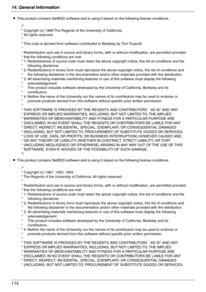 Page 11414. General Information
114
LThis product contains NetBSD software and is using it based on the following license conditions.
LThis product contains NetBSD software and is using it based on the following license conditions.
/*
* Copyright (c) 1989 The Regents of the University of California.
* All rights reserved.
*
* This code is derived from software contributed to Berkeley by Tom Truscott.
*
* Redistribution and use in source and binary forms, with or without modification, are permitted provided 
*...