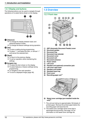 Page 101. Introduction and Installation
10
For assistance, please visit http://www.panasonic.com/help
1.4.1 Display and buttons
The following buttons can be used to navigate through 
operations or to select items shown on the display.
A{Advance}
LTo change the display between basic and 
advanced feature modes.
LTo change the feature settings during operation.
B{Set}
LTo store a setting during programming.
LTo place “,” and select the item, or remove “,” 
and cancel the selected item.
C{Back}
LTo return to the...