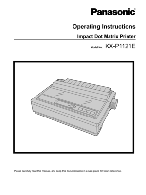 Page 1 Model No.    KX-P1121E Operating Instructions
Please carefully read this manual, and keep this documentation in a safe place for future reference.
Impact Dot Matrix Printer  