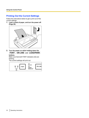 Page 30Printing Out the Current Settings
Follow the instructions below to get a print out of the
current settings.
1. Load a sheet of paper, and turn the power off.
(Page 20)
2. Turn the power on while holding down the
,  and 
buttons.
Make sure that both FONT indicators ( A) are
blinking.
The current settings will print out.
30Operating InstructionsUsing the Control Panel FONT ON LINE LOAD/PARK A  