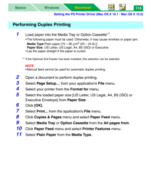 Page 119Setting the PS Printer Driver (Mac OS X 10.1 - Mac OS X 10.2)
Macintosh Macintosh WindowsBasics114
1Load paper into the Media Tray or Option Cassette*1.
• The following paper must be used. Otherwise, it may cause wrinkles or paper jam.
Media Type:Plain paper [75 – 90 g/m
2 (20 – 24 lb.)]
Paper Size: US Letter, US Legal, A4, B5 (ISO) or Executive
• Lay the paper straight if the paper is curled.
*1If the Optional 2nd Feeder has been installed, this selection can be selected.
NOTE
• Manual feed cannot be...