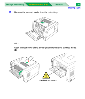 Page 142Clearing a Jam
Settings and Printing Network
Maintenance and Spec. Maintenance and Spec.20
3Remove the jammed media from the output tray.
- Or -
Open the rear cover of the printer (1) and remove the jammed media 
(2).
2
1
CAUTION  HOT SURFACE 