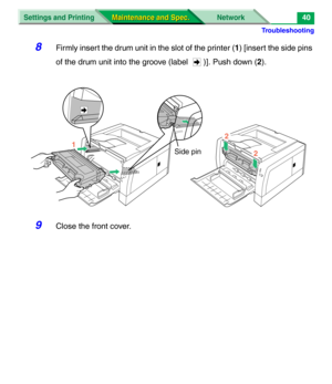 Page 162Troubleshooting
Settings and Printing Network
Maintenance and Spec. Maintenance and Spec.40
8Firmly insert the drum unit in the slot of the printer (1) [insert the side pins 
of the drum unit into the groove (label  )]. Push down (2). 
9Close the front cover.
2
2
1
Side pin 