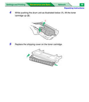 Page 168Repacking Instructions
Settings and Printing Network
Maintenance and Spec. Maintenance and Spec.46
4While pushing the drum unit as illustrated below (1), lift the toner 
cartridge up (2).
5Replace the shipping cover on the toner cartridge.
2
1 