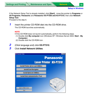 Page 193Settings and Printing
Network Network Maintenance and Spec.
Setup in Windows
10
If the Network Setup Tool is already installed, click [Start] , move the pointer to Programs or 
All Programs, Panasonic and Panasonic KX-P7305 and KX-P7310, then click Network 
Setup Tool.
Proceed to the step 6.
1Insert the printer CD-ROM disk into the CD-ROM drive.
The CD-ROM launches automatically.
NOTE
• If the CD-ROM does not launch automatically, perform the following steps.
(1) Double click My computer icon (Windows XP...