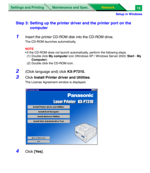 Page 198Settings and Printing
Network Network Maintenance and Spec.
Setup in Windows
15
Step 3: Setting up the printer driver and the printer port on the 
computer
1Insert the printer CD-ROM disk into the CD-ROM drive.
The CD-ROM launches automatically.
NOTE
• If the CD-ROM does not launch automatically, perform the following steps.
(1) Double click My computer icon (Windows XP / Windows Server 2003: Start - My 
Computer).
(2) Double click the CD-ROM icon.
2(Click language and) click KX-P7310.
3Click Install...