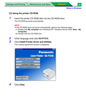 Page 211Settings and Printing
Network Network Maintenance and Spec.
Setup in Windows
28
[C] Using the printer CD-ROM
1Insert the printer CD-ROM disk into the CD-ROM drive.
The CD-ROM launches automatically.
NOTE
• If the CD-ROM does not launch automatically, perform the following steps.
(1) Double click My computer icon (Windows XP / Windows Server 2003: Start - My 
Computer).
(2) Double click the CD-ROM icon.
2(Click language and) click KX-P7310.
3Click Install Printer driver and Utilities.
The License...
