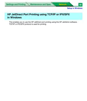 Page 223Settings and Printing
Network Network Maintenance and Spec.
Setup in Windows
40
This enables you to use the HP JetDirect port printing using the HP JetAdmin software. 
TCP/IP or IPX/SPX protocol is used for printing.
HP JetDirect Port Printing using TCP/IP or IPX/SPX
in Windows 