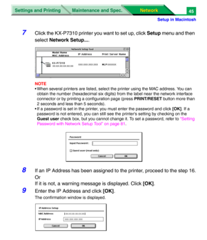 Page 228Settings and Printing
Network Network Maintenance and Spec.
Setup in Macintosh
45
7Click the KX-P7310 printer you want to set up, click Setup menu and then 
select Network Setup....
NOTE
• When several printers are listed, select the printer using the MAC address. You can 
obtain the number (hexadecimal six digits) from the label near the network interface 
connector or by printing a configuration page (press PRINT/RESET button more than 
2 seconds and less than 5 seconds).
• If a password is set in the...