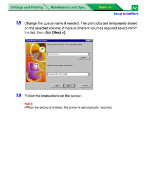 Page 235Settings and Printing
Network Network Maintenance and Spec.
Setup in NetWare
52
18Change the queue name if needed. The print jobs are temporarily stored 
on the selected volume; if there is different volumes required select it from 
the list, then click [Next >].
19Follow the instructions on the screen.
NOTE
• When the setting is finished, the printer is automatically restarted. 