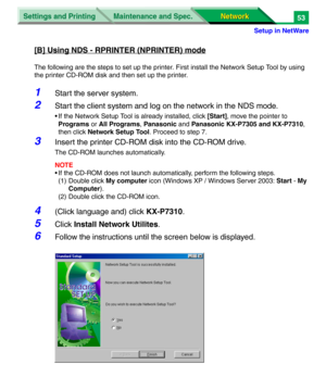 Page 236Settings and Printing
Network Network Maintenance and Spec.
Setup in NetWare
53
[B] Using NDS - RPRINTER (NPRINTER) mode
The following are the steps to set up the printer. First install the Network Setup Tool by using 
the printer CD-ROM disk and then set up the printer.
1Start the server system.
2Start the client system and log on the network in the NDS mode.
• If the Network Setup Tool is already installed, click [Start], move the pointer to 
Programs or All Programs, Panasonic and Panasonic KX-P7305...