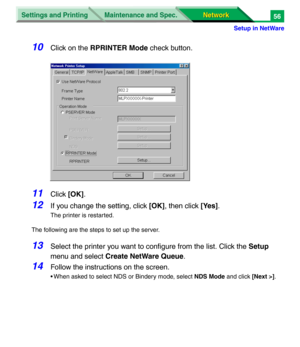 Page 239Settings and Printing
Network Network Maintenance and Spec.
Setup in NetWare
56
10Click on the RPRINTER Mode check button.
11Click [OK].
12If you change the setting, click [OK], then click [Yes].
The printer is restarted.
The following are the steps to set up the server.
13Select the printer you want to configure from the list. Click the Setup 
menu and select Create NetWare Queue.
14Follow the instructions on the screen.
• When asked to select NDS or Bindery mode, select NDS Mode and click [Next >]. 