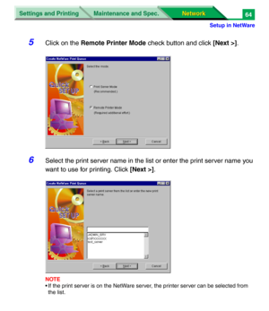 Page 247Settings and Printing
Network Network Maintenance and Spec.
Setup in NetWare
64
5Click on the Remote Printer Mode check button and click [Next >].
6Select the print server name in the list or enter the print server name you 
want to use for printing. Click [Next >].
NOTE
• If the print server is on the NetWare server, the printer server can be selected from 
the list.  