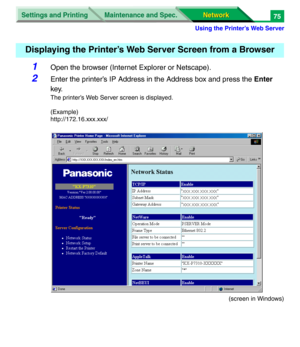 Page 258Settings and Printing
Network Network Maintenance and Spec.
Using the Printer’s Web Server
75
1Open the browser (Internet Explorer or Netscape).
2Enter the printer’s IP Address in the Address box and press the Enter 
key.
The printer’s Web Server screen is displayed.
(Example)
http://172.16.xxx.xxx/
(screen in Windows)
Displaying the Printer’s Web Server Screen from a Browser 