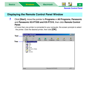 Page 34Remote Control Panel
MacintoshBasics
Windows Windows29
1Click [Start], move the pointer to Programs or All Programs, Panasonic 
and Panasonic KX-P7305 and KX-P7310, then click Remote Control 
Panel.
• If more than one printer is connected to your computer, the screen prompts to select 
the printer. Click the desired printer, then click 
[OK].
Displaying the Remote Control Panel Window
Tool 
Tree  