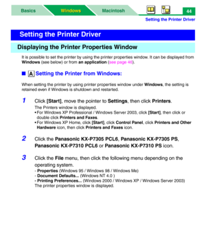 Page 49Setting the Printer Driver
MacintoshBasics
Windows Windows44
It is possible to set the printer by using the printer properties window. It can be displayed from 
Windows (see below) or from an application (see page 46).
■Setting the Printer from Windows:
When setting the printer by using printer properties window under Windows, the setting is 
retained even if Windows is shutdown and restarted.
1Click [Start], move the pointer to Settings, then click Printers.
The Printers window is displayed.
• For...