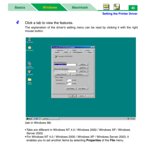 Page 50Setting the Printer Driver
MacintoshBasics
Windows Windows45
4Click a tab to view the features.
The explanation of the driver’s setting menu can be read by clicking it with the right
mouse button.
(tab in Windows 98)
• Tabs are different in Windows NT 4.0 / Windows 2000 / Windows XP / Windows 
Server 2003.
• For Windows NT 4.0 / Windows 2000 / Windows XP / Windows Server 2003, it 
enables you to set another items by selecting Properties of the File menu. 