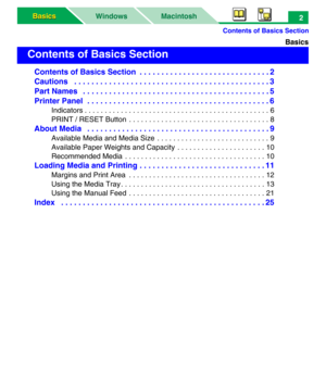 Page 7Contents of Basics Section
Macintosh WindowsBasics Basics2
Basics
Contents of Basics Section  . . . . . . . . . . . . . . . . . . . . . . . . . . . . . . 2
Cautions   . . . . . . . . . . . . . . . . . . . . . . . . . . . . . . . . . . . . . . . . . . . . . 3
Part Names   . . . . . . . . . . . . . . . . . . . . . . . . . . . . . . . . . . . . . . . . . . . 5
Printer Panel  . . . . . . . . . . . . . . . . . . . . . . . . . . . . . . . . . . . . . . . . . . 6
Indicators . . . . . . . . . . . . . . . . . . ....