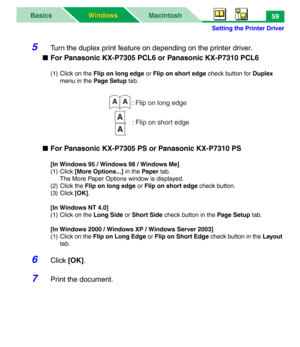 Page 64Setting the Printer Driver
MacintoshBasics
Windows Windows59
5Turn the duplex print feature on depending on the printer driver.
■For Panasonic KX-P7305 PCL6 or Panasonic KX-P7310 PCL6
(1) Click on the Flip on long edge or Flip on short edge check button for Duplex 
menu in the Page Setup tab.
■For Panasonic KX-P7305 PS or Panasonic KX-P7310 PS
[In Windows 95 / Windows 98 / Windows Me]
(1) Click [More Options...] in the Paper tab.
The More Paper Options window is displayed.
(2) Click the Flip on long edge...