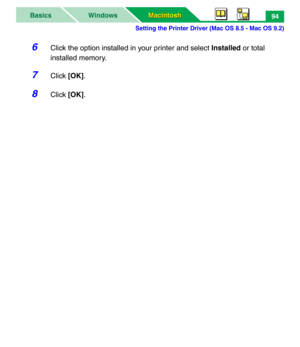 Page 99Setting the Printer Driver (Mac OS 8.5 - Mac OS 9.2)
Macintosh Macintosh WindowsBasics94
6Click the option installed in your printer and select Installed or total 
installed memory.
7Click [OK].
8Click [OK]. 