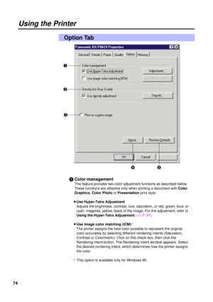 Page 7474
Using the Printer
Option Tab
#Color management
This feature provides two-color adjustment functions as described below.
These functions are effective only when printing a document with Color
Graphics, Color Photo or Presentationprint style.
BUse Hyper-Tetra Adjustment
Adjusts the brightness, contrast, hue, saturation, or red, green, blue, or
cyan, magenta, yellow, black of the image. For the adjustment, refer to
Using the Hyper-Tetra Adjustment( 
+P. 97).
BUse image color matching (ICM)
S1
The printer...