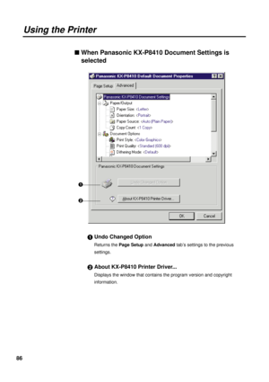 Page 8686
Using the Printer
n When Panasonic KX-P8410 Document Settings is
selected
#Undo Changed Option
Returns the Page Setupand Advancedtab’s settings to the previous
settings.
$About KX-P8410 Printer Driver...
Displays the window that contains the program version and copyright
information.
#
$ 