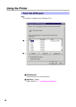 Page 8888
Using the Printer
#Checked port
Documents will print to the checked port.
$Add Port... button
Adds a new port ( +
P. 89 Installing the SCSI port).
Ports Tab (SCSI port)
Note:
BThis option is available only for Windows NT 4.0.
#
$ 