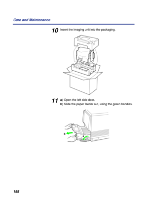 Page 188188 Care and Maintenance
10Insert the imaging unit into the packaging.
11a) Open the left side door.
b) Slide the paper feeder out, using the green handles.
a b 