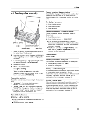 Page 294. Fax
29
4Fax Sen ding Faxes
4.1 Sending a fax manually
1Adjust the width of the document guides (1) to fit 
the actual size of the document.
2Insert the document (up to 10 pages) FACE DOWN 
until a single beep is heard and the unit grasps the 
document.
3If necessary, press {A} or {B} repeatedly to select 
the desired resolution. i{SP-PHONE}
4Dial the fax number.
5When a fax tone is heard:
Press {FAX START}.
When the other party answers your call:
Ask them to press their start button. When the fax...