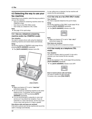 Page 324. Fax
32
Receiving Faxes
4.5 Selecting the way to use your 
fax machine
Depending on your situation, select the way you prefer to 
use your fax machine.
– Use as a telephone answering machine and/or fax 
(TAM/FAX mode)
– Use only as a fax (FAX ONLY mode)
– Use mostly as a telephone (TEL mode)
Note:
LSee page 16 for quick setup.
4.5.1 Use as a telephone answering 
machine and/or fax (TAM/FAX mode)
Your situation
You want to answer phone calls using the telephone 
answering machine and receive faxes...