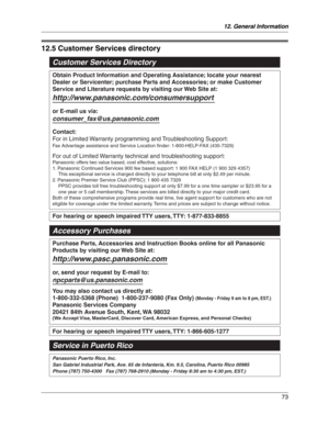 Page 7312. General Information
73
Cus tome r Serv ic es
12.5 Customer Services directory
Customer Services Directory
Panasonic Puerto Rico, Inc.  
San Gabriel Industrial Park, Ave. 65 de Infantería, Km. 9.5, Carolina, Puerto Rico 00985
Phone (787) 750-4300   Fax (787) 768-2910
 (Monday - Friday 8:30 am to 4:30 pm, EST.)
For hearing or speech impaired TTY users, TTY: 1-877-833-8855
For hearing or speech impaired TTY users, TTY: 1-866-605-1277
Purchase Parts, Accessories and Instruction Books online for all...