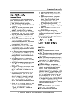 Page 5Important Information
3
For assistance, please visit http://www.panasonic.com/consumersupport
Important In formatio n 1For a ssistan ce, plea se  visit http://www.pana sonic .co m/c onsu mers uppo rt
Safety Instructions
Important safety 
instructions
When using this unit, basic safety precautions 
should always be followed to reduce the risk of 
fire, electric shock, or personal injury.
1. Read and understand all instructions.
2. Follow all warnings and instructions marked 
on this unit.
3. Unplug this...