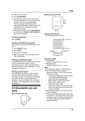 Page 574. Fax
55
2.Enter the fax number.
3.Press {FAX/START}.
LThe document will be fed into the unit and 
scanned into memory. The unit will then send 
the data. If the document exceeds the 
memory capacity, transmission will be 
canceled and this feature will be turned OFF 
automatically. You must send the entire 
document manually.
LThis feature cannot be used if {SP-PHONE} 
on the base unit, {TA L K} or {SP-PHONE} on 
the handset is pressed.
To stop transmission
Press {STOP}.
Sending a fax with the voice...