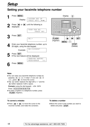 Page 1818
Setup
For fax advantage assistance, call 1-800-435-7329.
Setting your facsimile telephone number
1
Press.
Display:
2
Pressor until the following is
displayed.
3
Press .
4
Enter your facsimile telephone number, up to 
20 digits, using the dial keypad.
Example:
5
Press .
l The next feature will be displayed.
6
Press.MENU
SENDING REPORT
MODE=ERROR   [±]
SET
NO.=1234567
NO.=
SET
YOUR FAX NO.
PRESS SET
SYSTEM SET UP
PRESS NAVI.[IH]
MENUDisplay
STOP
(Delete)
SET
MENU(Hyphen)
FLASH
Note:
l You can enter your...
