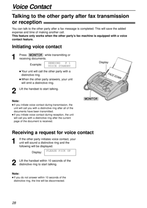 Page 2828
Voice Contact
1
Presswhile transmitting or
receiving documents.
Example:
l Your unit will call the other party with a
distinctive ring.
l When the other party answers, your unit
will emit a distinctive ring.
2
Lift the handset to start talking.@SENDING@@@P@1
@VOICE STANDBY
MONITOR
FACE DOWN
Display
MONITORNote:
l If you initiate voice contact during transmission, the
unit will call you with a distinctive ring after all of the
documents have been transmitted.
l If you initiate voice contact during...