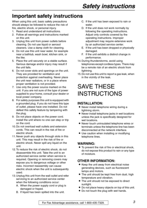 Page 3Safety instructions
3For Fax Advantage assistance, call 1-800-435-7329.
Safety instructions
Important safety instructions
When using this unit, basic safety precautions 
should always be followed to reduce the risk of 
fire, electric shock, or personal injury.
1. Read and understand all instructions.
2. Follow all warnings and instructions marked 
on this unit.
3. Unplug this unit from power outlets before 
cleaning. Do not use liquid or aerosol 
cleaners. Use a damp cloth for cleaning.
4. Do not use...