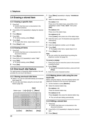 Page 263. Telephone
26
3.4 Erasing a stored item
3.4.1 Erasing a specific item
1
Press {>}.
LConfirm that there are no documents in the 
document entrance.
2Press {A} or {B} repeatedly to display the desired 
item.
3Press {Menu}.
4Press {#}.
LTo cancel erasing, press {Stop}.
5Press {Set}.
LTo erase other items, repeat steps 2 to 5.
6Press {Stop} to exit.
3.4.2 Erasing all items
1
Press {>}.
LConfirm that there are no documents in the 
document entrance.
2Press {Menu}.
3Press {A} or {B} repeatedly to select...