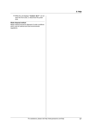 Page 578. Help
57
For assistance, please visit http://www.panasonic.com/help LWhile the unit displays “PLEASE WAIT”, do not 
open the front cover, or disconnect the power 
cord.
Waste disposal method
Waste material should be disposed of under conditions 
which meet all national and local environmental 
regulations.
FL421-PNQX3022ZA-OI-en.book  Page 57  Thursday, July 29, 2010  9:35 AM 