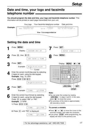 Page 1717
Setup
For fax advantage assistance, call 1-800-435-7329.
Date and time, your logo and facsimile
telephone number!
You should program the date and time, your logo and facsimile telephone number. This
information will be printed on each page transmitted from your unit.
Setting the date and time
Fax Correspondence
Your logoYour facsimile telephone numberDate and time
FROM : Panasonic FaxExample:FAX NO. : 1234567Feb. 26 2000 09:02AM  P1
1
Press.
Display:
2
Press , then .
3
Press .
Example:
Cursor
4
Enter...