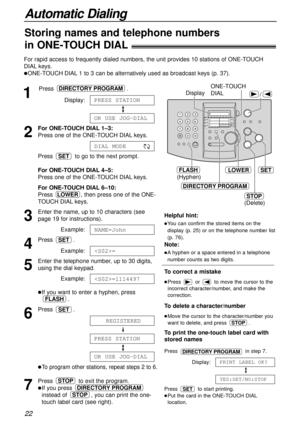 Page 22For rapid access to frequently dialed numbers, the unit provides 10 stations of ONE-TOUCH
DIAL keys.
lONE-TOUCH DIAL 1 to 3 can be alternatively used as broadcast keys (p. 37).
1
Press .
Display:
2
For ONE-TOUCH DIAL 1–3:
Press one of the ONE-TOUCH DIAL keys.
Press  to go to the next prompt.
For ONE-TOUCH DIAL 4–5:
Press one of the ONE-TOUCH DIAL keys.
For ONE-TOUCH DIAL 6–10:
Press  , then press one of the ONE-
TOUCH DIAL keys.
3
Enter the name, up to 10 characters (see
page 19 for instructions)....