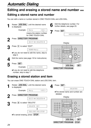 Page 2424
Automatic Dialing
Display
JOG DIALSET
DIRECTORY PROGRAM
1
Rotate until the desired name
is displayed.
Example:
means the station number 
for ONE-TOUCH DIAL
2
Press.
3
Press to select “EDIT”.
lIf you do not need to edit the name, skip to
step 5.
4
Edit the name (see page 19 for instructions).
5
Press .
Example:
lIf you do not need to edit the telephone
number, skip to step 7.=0123456
SET
NAME=Mary
EDIT=  DELETE=#
DIRECTORY PROGRAM
Mary
JOG DIAL
1
Rotate until the desired name
is displayed.
Example:
2...