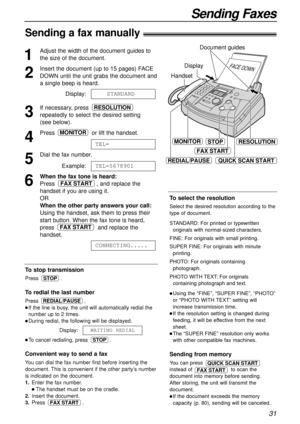 Page 3131
Sending Faxes
To select the resolution
Select the desired resolution according to the
type of document.
STANDARD:For printed or typewritten 
originals with normal-sized characters.
FINE: For originals with small printing.
SUPER FINE:For originals with minute 
printing.
PHOTO:For originals containing 
photograph.
PHOTO WITH TEXT:For originals 
containing photograph and text.
lUsing the “FINE”, “SUPER FINE”, “PHOTO”
or “PHOTO WITH TEXT” setting will
increase transmission time.
lIf the resolution setting...