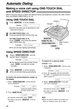 Page 2626
Automatic Dialing
Making a voice call using ONE-TOUCH DIAL
and SPEED DIRECTOR!
Before using this feature, program the desired names and telephone numbers into ONE-TOUCH
DIAL and SPEED DIRECTOR (p. 22, 23).
Using ONE-TOUCH DIAL
HandsetDisplay
MONITOR
ONE-TOUCH 
DIAL
LOWER
STOP
SPEED DIRECTOR
NAME/ TEL NO.
1
Press  or lift the handset.
Display:
Confirm that there are no documents in the
document entrance.
2
For ONE-TOUCH DIAL 1–5:
Press the desired ONE-TOUCH DIAL key.
For ONE-TOUCH DIAL 6–10:
Press  ,...