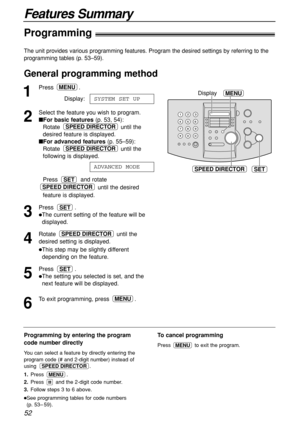 Page 52Features Summary
52
The unit provides various programming features. Program the desired settings by referring to the
programming tables (p. 53–59).
1
Press .
Display:
2
Select the feature you wish to program.
For basic features(p. 53, 54):
Rotate until the 
desired feature is displayed.
For advanced features(p. 55–59):
Rotate until the 
following is displayed.
Press and rotate
until the desired 
feature is displayed.
3
Press .
The current setting of the feature will be
displayed.
4
Rotate until the...