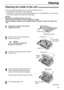 Page 7373
Cleaning
Cleaning the inside of the unit!
1
Disconnect the power cord and the
telephone line cord.
Telephone line cord
Power cord
Document feeder
rollers
Upper glass
Front cover
Middle 
guide
If any of the following problems occurrs, clean the inside of the unit:
—If misfeeding of your original occurs frequently.
—If a black line, a white line or a dirty pattern appears on your recording paper, on your original,
or on the fax document received by the other party.
Caution:
Be careful in handling the...