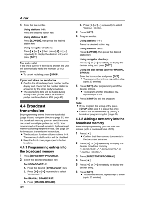 Page 404. Fax
38
4Enter the fax number.
Using stations 1–11:
Press the desired station key.
Using stations 12–22:
Press {LOWER}, then press the desired 
station key.
Using navigator directory:
Press {}, then press {A} or {B} 
repeatedly to display the desired entry and 
press {SET}.
Fax auto redial
If the line is busy or if there is no answer, the unit 
will automatically redial the number up to 2 
times.
LTo cancel redialing, press {STOP}.
If your unit does not send a fax
LConfirm the stored telephone number...