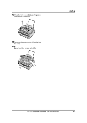 Page 658. Help
63
For Fax Advantage assistance, call 1-800-435-7329.
10Close the front cover (1) by pushing down 
on both sides, until locked.
11Reconnect the power cord and the telephone 
line cord.
Note:
LDo not touch the transfer roller (1).
1
1
FL511.book  Page 63  Thursday, April 17, 2003  1:42 PM 